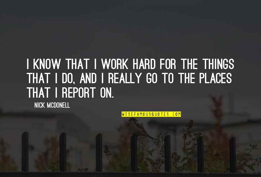 I Know Places Quotes By Nick McDonell: I know that I work hard for the