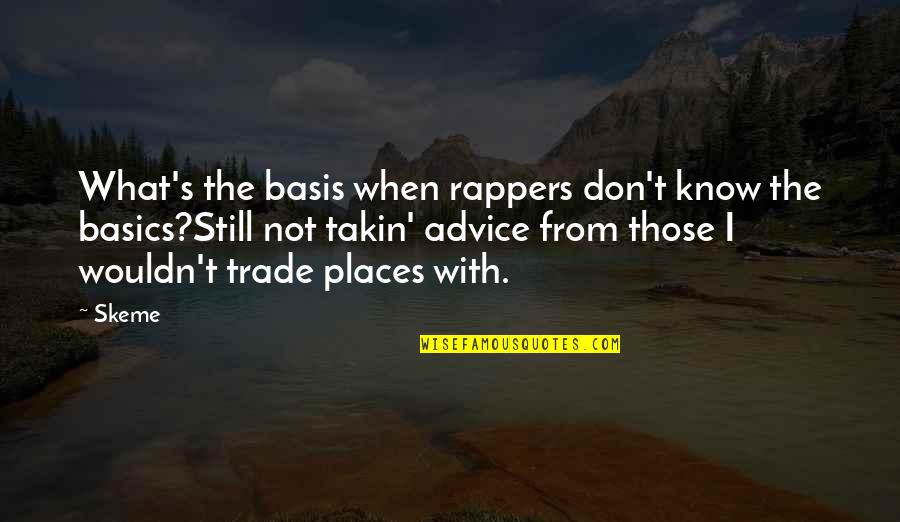 I Know Places Quotes By Skeme: What's the basis when rappers don't know the