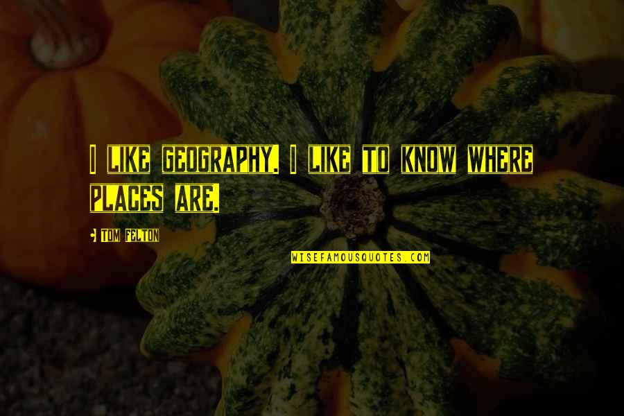 I Know Places Quotes By Tom Felton: I like geography. I like to know where