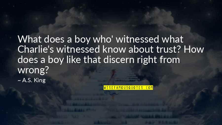 I Know Right From Wrong Quotes By A.S. King: What does a boy who' witnessed what Charlie's