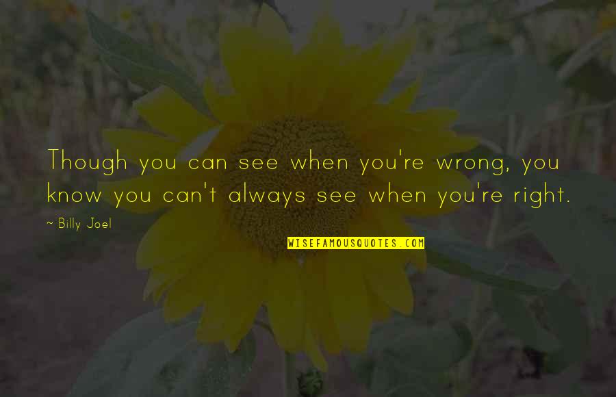 I Know Right From Wrong Quotes By Billy Joel: Though you can see when you're wrong, you