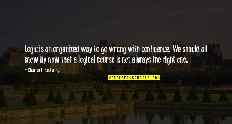 I Know Right From Wrong Quotes By Charles F. Kettering: Logic is an organized way to go wrong