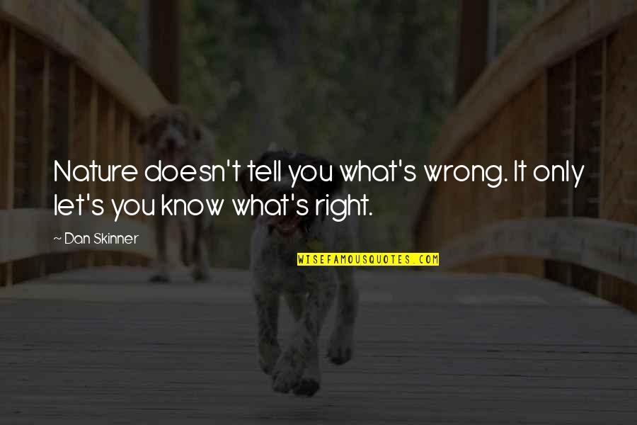 I Know Right From Wrong Quotes By Dan Skinner: Nature doesn't tell you what's wrong. It only