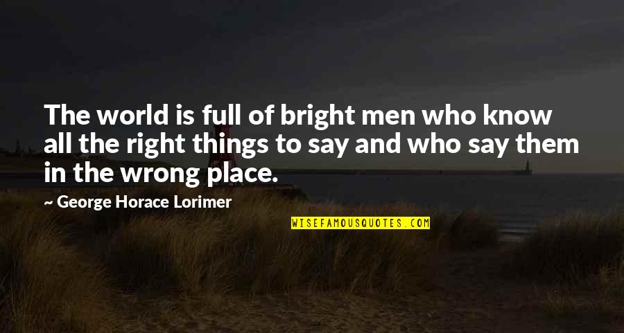 I Know Right From Wrong Quotes By George Horace Lorimer: The world is full of bright men who