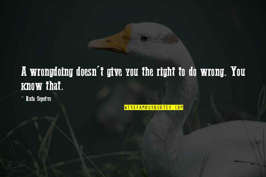 I Know Right From Wrong Quotes By Ruta Sepetys: A wrongdoing doesn't give you the right to
