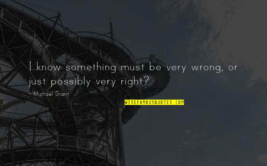 I Know Something Is Wrong Quotes By Michael Grant: I know something must be very wrong, or