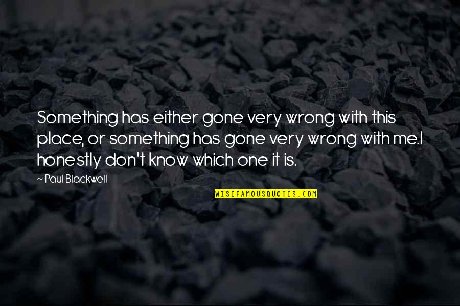 I Know Something Is Wrong Quotes By Paul Blackwell: Something has either gone very wrong with this