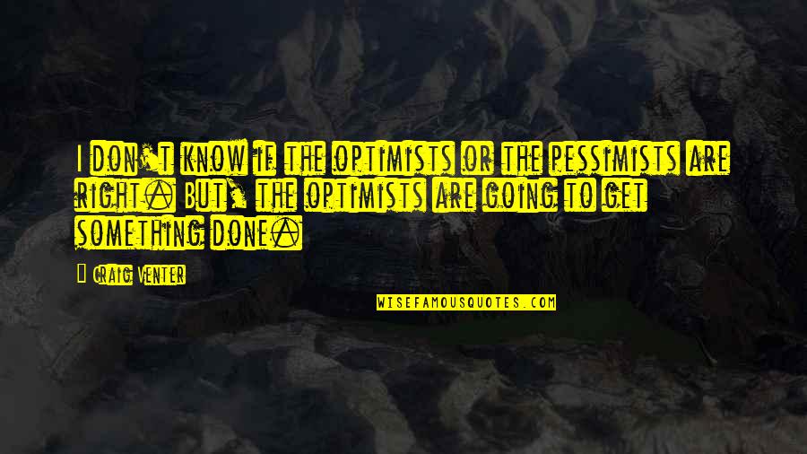 I Know Something Quotes By Craig Venter: I don't know if the optimists or the