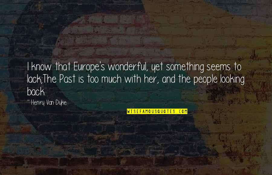 I Know Something Quotes By Henry Van Dyke: I know that Europe's wonderful, yet something seems