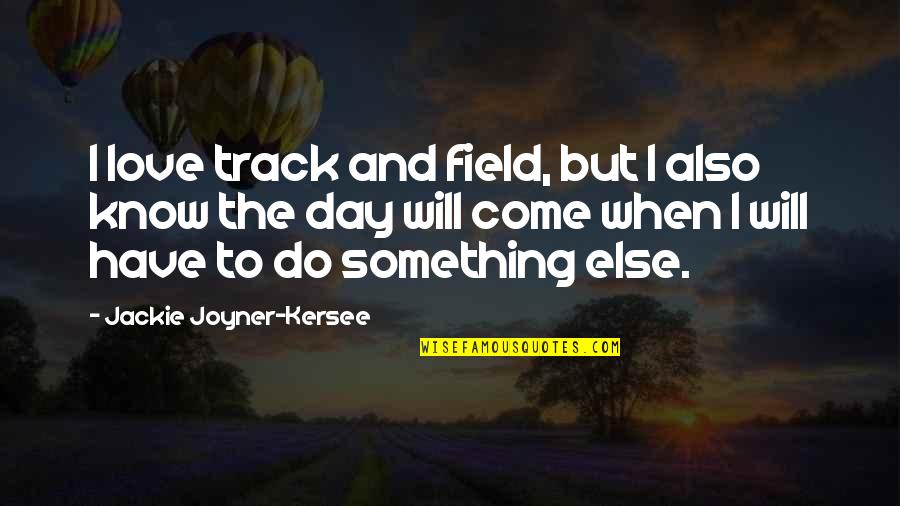 I Know Something Quotes By Jackie Joyner-Kersee: I love track and field, but I also