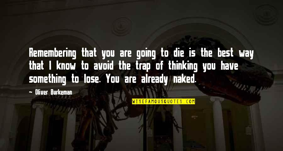 I Know Something Quotes By Oliver Burkeman: Remembering that you are going to die is