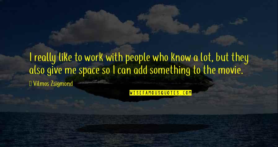 I Know Something Quotes By Vilmos Zsigmond: I really like to work with people who