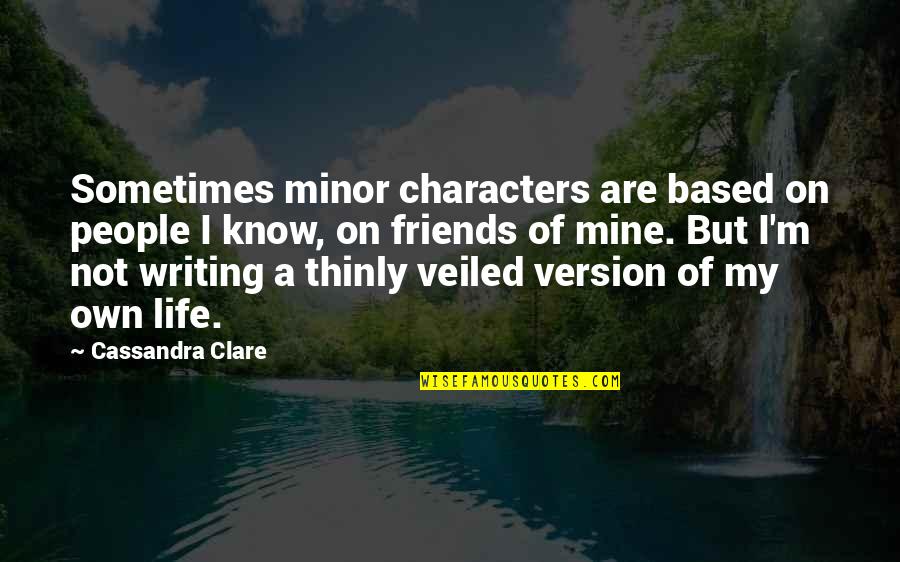 I Know Sometimes Quotes By Cassandra Clare: Sometimes minor characters are based on people I I Know Sometimes Quotes By Cassandra Clare: Sometimes minor characters are based on people I