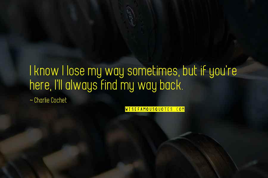 I Know Sometimes Quotes By Charlie Cochet: I know I lose my way sometimes, but