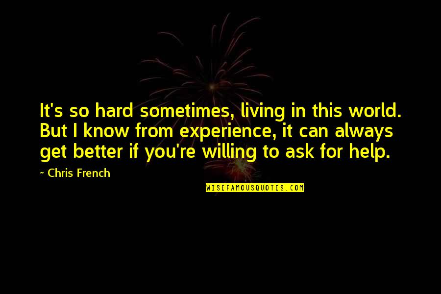 I Know Sometimes Quotes By Chris French: It's so hard sometimes, living in this world. I Know Sometimes Quotes By Chris French: It's so hard sometimes, living in this world.