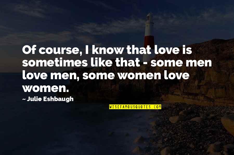 I Know Sometimes Quotes By Julie Eshbaugh: Of course, I know that love is sometimes I Know Sometimes Quotes By Julie Eshbaugh: Of course, I know that love is sometimes