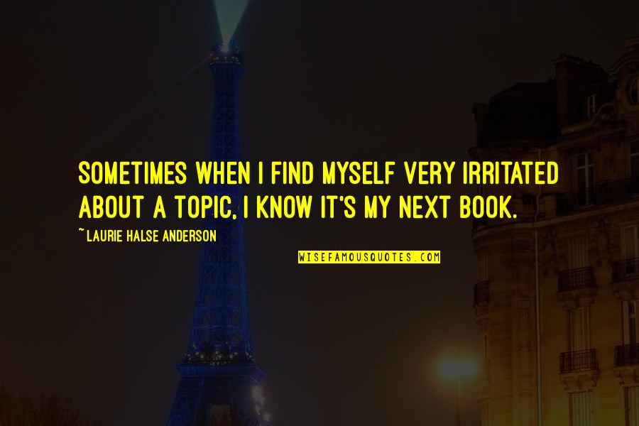 I Know Sometimes Quotes By Laurie Halse Anderson: Sometimes when I find myself very irritated about I Know Sometimes Quotes By Laurie Halse Anderson: Sometimes when I find myself very irritated about