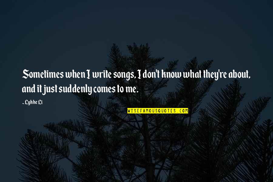 I Know Sometimes Quotes By Lykke Li: Sometimes when I write songs, I don't know I Know Sometimes Quotes By Lykke Li: Sometimes when I write songs, I don't know