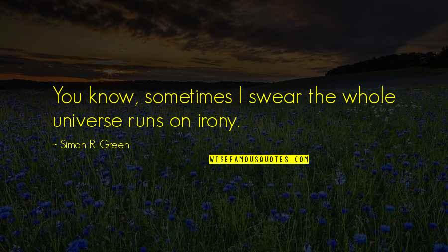 I Know Sometimes Quotes By Simon R. Green: You know, sometimes I swear the whole universe I Know Sometimes Quotes By Simon R. Green: You know, sometimes I swear the whole universe