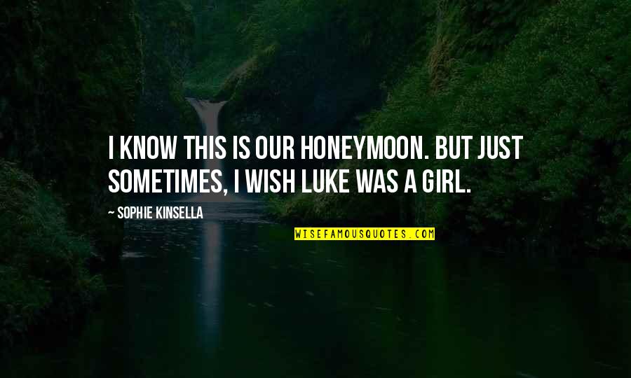 I Know Sometimes Quotes By Sophie Kinsella: I know this is our honeymoon. But just