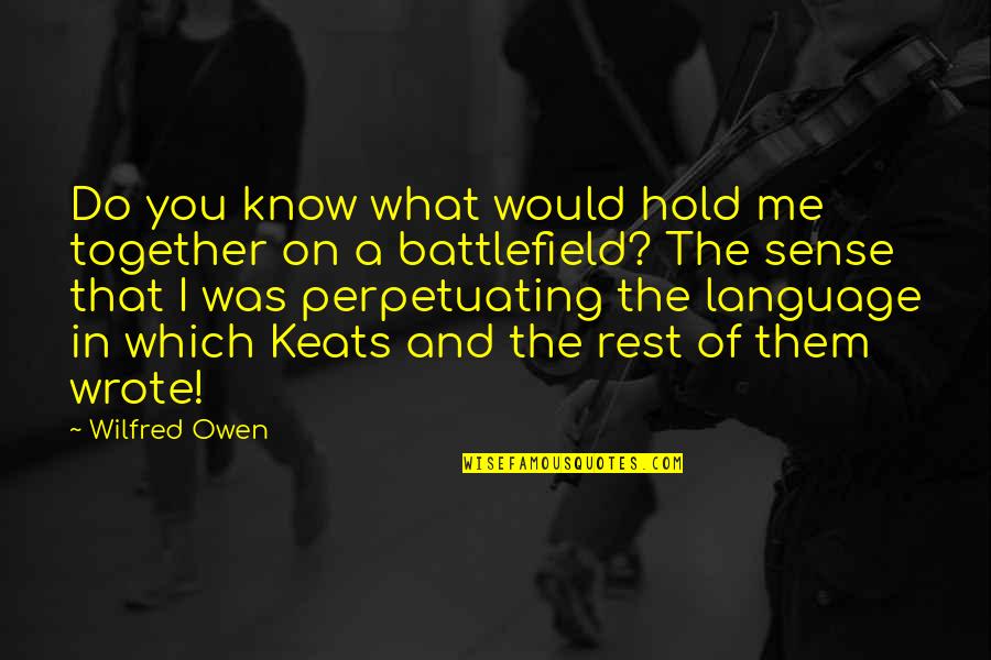 I Know That Was You Quotes By Wilfred Owen: Do you know what would hold me together I Know That Was You Quotes By Wilfred Owen: Do you know what would hold me together