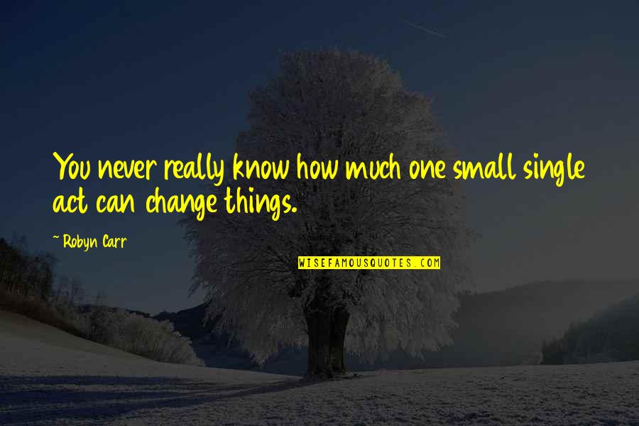 I Know There Are Some Things You Can't Change Quotes By Robyn Carr: You never really know how much one small
