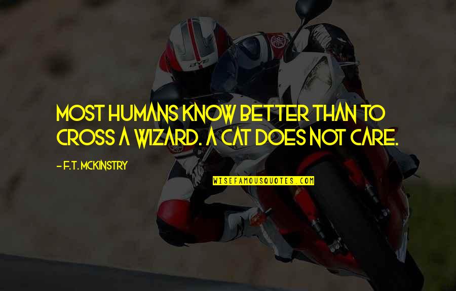 I Know U Care Quotes By F.T. McKinstry: Most humans know better than to cross a I Know U Care Quotes By F.T. McKinstry: Most humans know better than to cross a