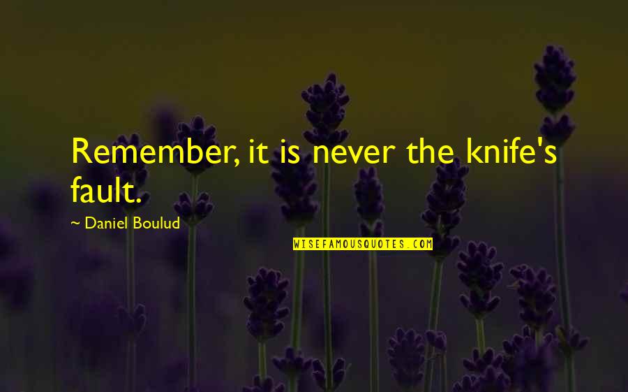 I Know U Dont Care About Me Quotes By Daniel Boulud: Remember, it is never the knife's fault.