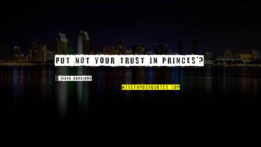 I Know U Dont Like Me Quotes By Diana Gabaldon: Put not your trust in princes'?