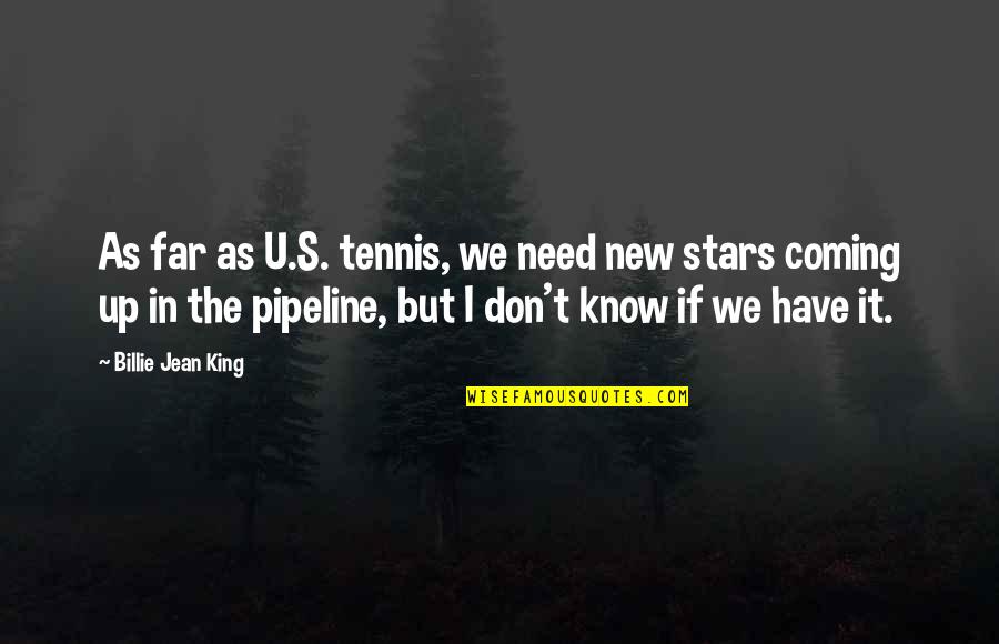 I Know U Quotes By Billie Jean King: As far as U.S. tennis, we need new