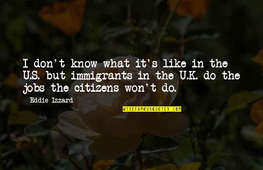 I Know U Quotes By Eddie Izzard: I don't know what it's like in the
