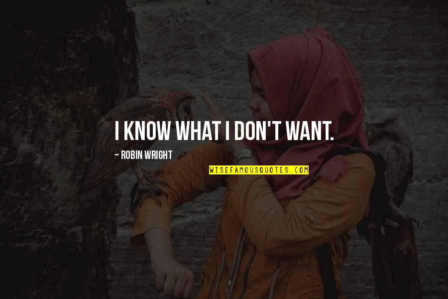 I Know U Quotes By Robin Wright: I know what I don't want.