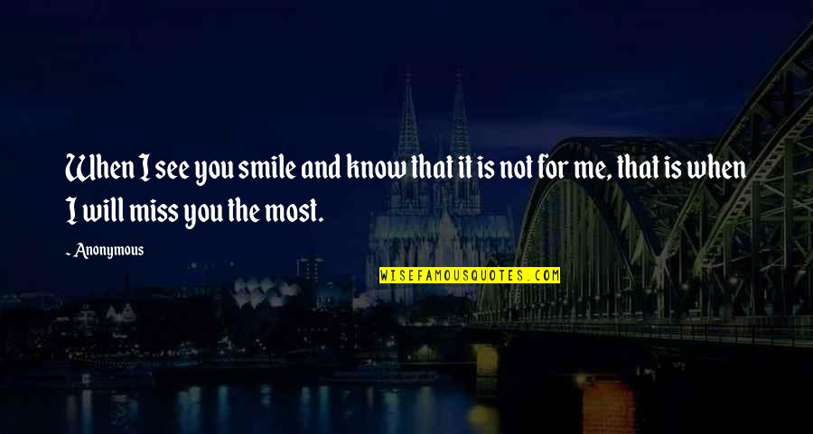 I Know U Will Miss Me Quotes By Anonymous: When I see you smile and know that