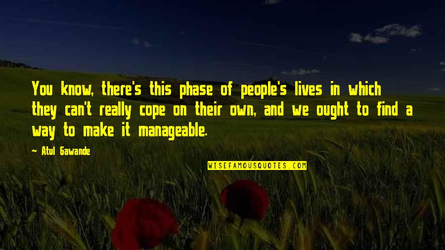 I Know We Can Make It Quotes By Atul Gawande: You know, there's this phase of people's lives