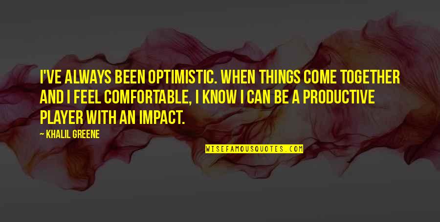 I Know We Can't Be Together Quotes By Khalil Greene: I've always been optimistic. When things come together