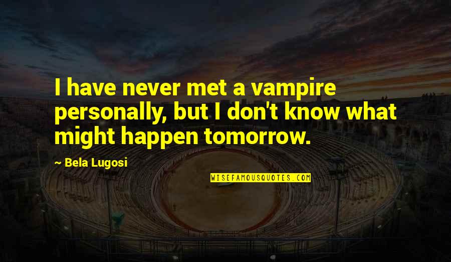 I Know We Just Met Quotes By Bela Lugosi: I have never met a vampire personally, but