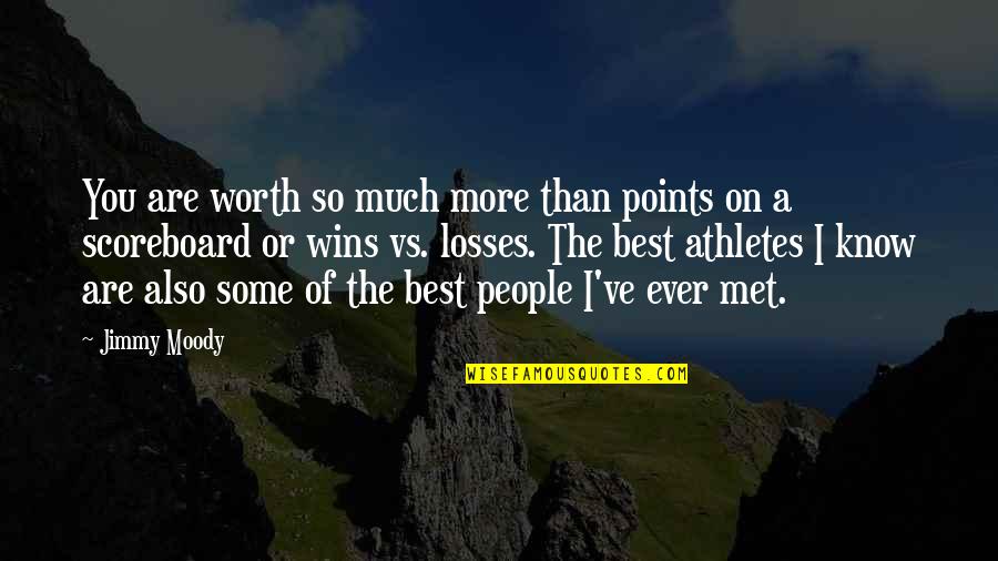 I Know We Just Met Quotes By Jimmy Moody: You are worth so much more than points