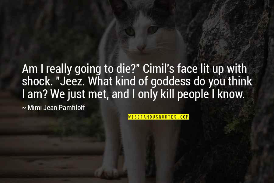 I Know We Just Met Quotes By Mimi Jean Pamfiloff: Am I really going to die?" Cimil's face