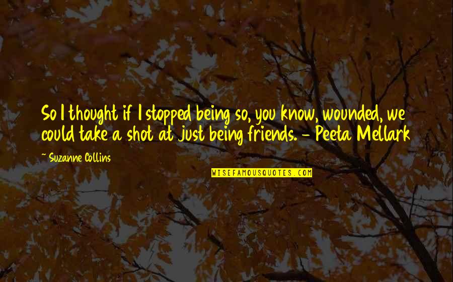 I Know We're Just Friends Quotes By Suzanne Collins: So I thought if I stopped being so, I Know We're Just Friends Quotes By Suzanne Collins: So I thought if I stopped being so,