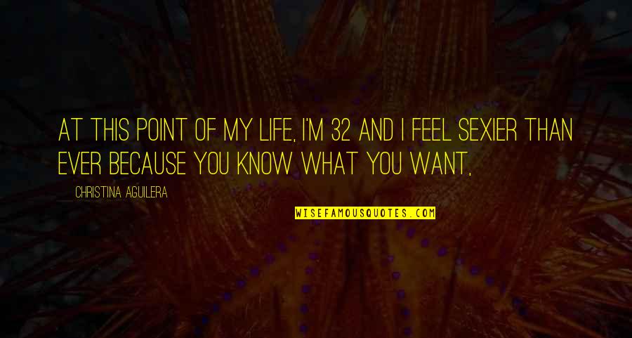 I Know What I Want In Life Quotes By Christina Aguilera: At this point of my life, I'm 32