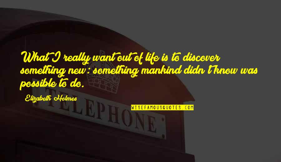 I Know What I Want In Life Quotes By Elizabeth Holmes: What I really want out of life is