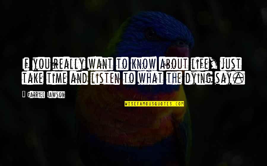 I Know What I Want In Life Quotes By Gabriel Lawson: If you really want to know about life,