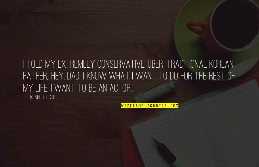 I Know What I Want In Life Quotes By Kenneth Choi: I told my extremely conservative, uber-traditional Korean father,