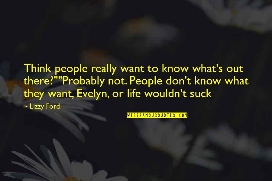 I Know What I Want In Life Quotes By Lizzy Ford: Think people really want to know what's out