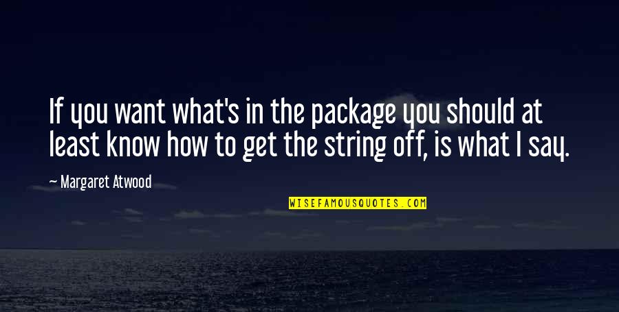 I Know What I Want In Life Quotes By Margaret Atwood: If you want what's in the package you