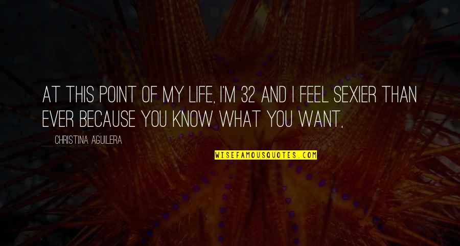 I Know What I Want Out Of Life Quotes By Christina Aguilera: At this point of my life, I'm 32