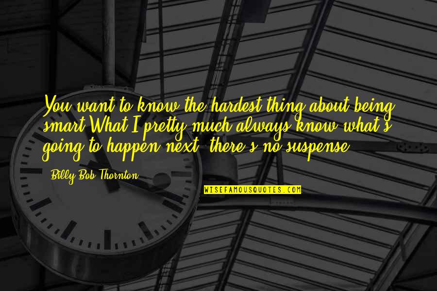 I Know What I Want Quotes By Billy Bob Thornton: You want to know the hardest thing about