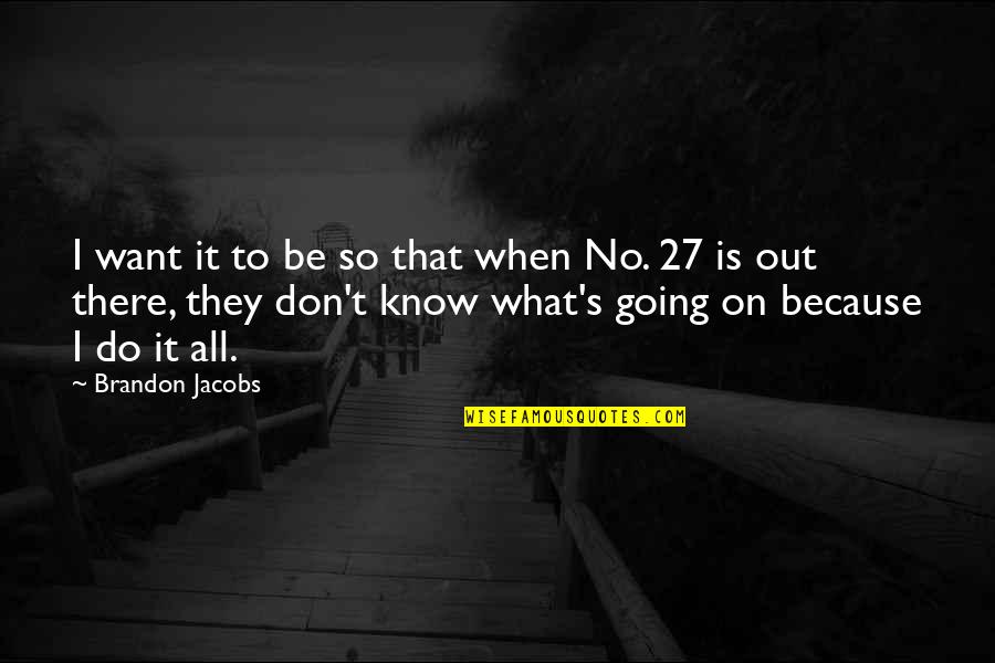 I Know What I Want Quotes By Brandon Jacobs: I want it to be so that when