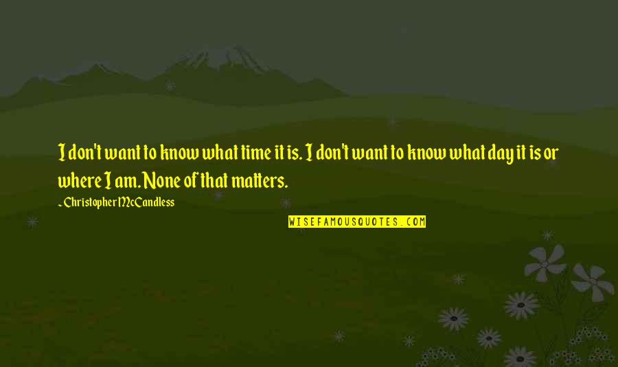 I Know What I Want Quotes By Christopher McCandless: I don't want to know what time it