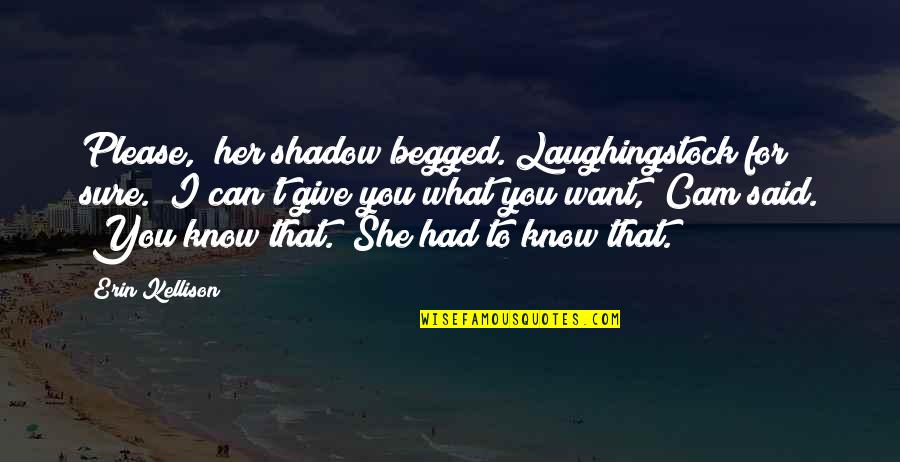 I Know What I Want Quotes By Erin Kellison: Please," her shadow begged. Laughingstock for sure. "I